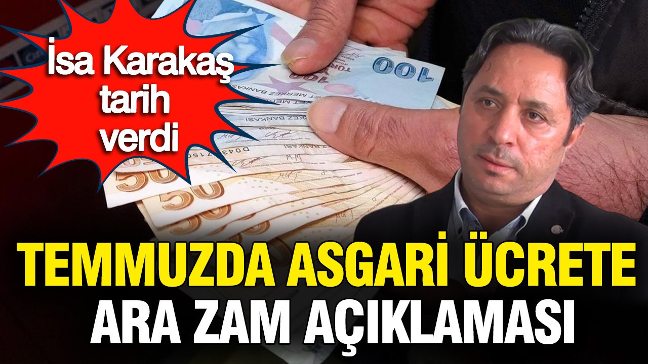 Temmuzda Asgari Ücrete Ara Zam Olacak mı? İsa Karakaş Tarih Verdi