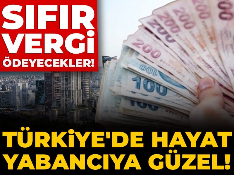 turkiyede-hayat-yabanciya-guzel-sifir-vergi-odeyecekler-jiFvZkqD